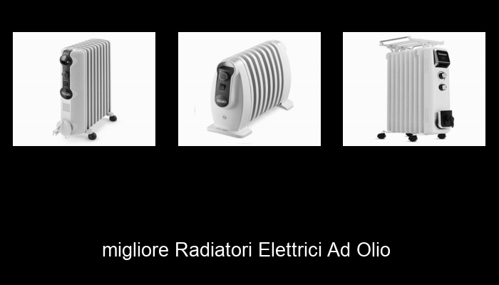 Le Migliori 10 radiatori elettrici ad olio del 2023 – Non Osare Acquistare Prima di Leggere QUESTO!