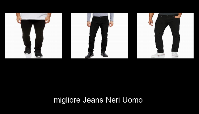 Le Migliori 10 jeans neri uomo del 2024 – La Nostra Raccomandazione